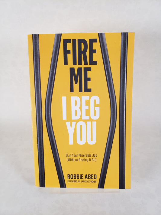 Fire Me I Beg You: Quit Your Miserable Job - Paperback