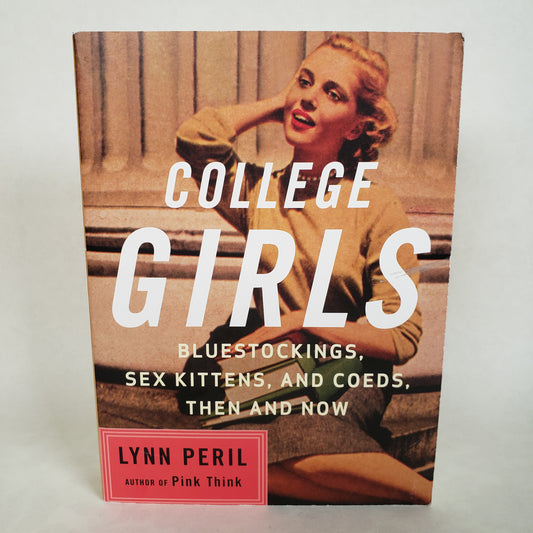 College Girls: Bluestockings, Sex Kittens, and Co-eds, Then and Now - Paperback